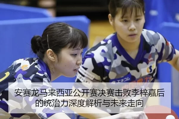 an-sai-long-ma-lai-xi-ya-gong-kai-sai-jue-sai-ji-bai-li-zi-jia-hou-de-tong-zhi-li-shen-du-jie-xi-yu-wei-lai-zou-xiang-2-806.jpg