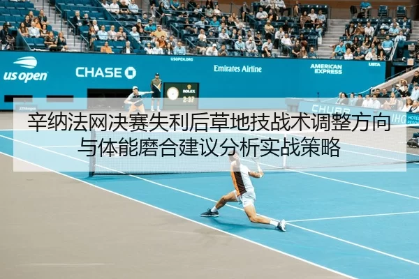 辛纳法网决赛失利后草地技战术调整方向与体能磨合建议分析实战策略
